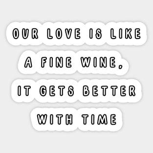 Our love is like a fine wine, it gets better with time. Valentine, Couple Sticker